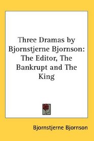 Three Dramas by Bjornstjerne Bjornson: The Editor, The Bankrupt and The King
