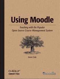 Using Moodle: Teaching with the Popular Open Source Course Management System (Using)