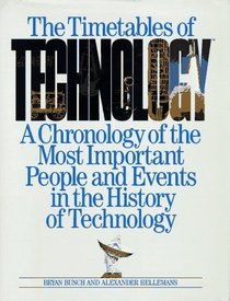 The Timetables of Technology: A Chronology of the Most Important People and Events in the History of Technology