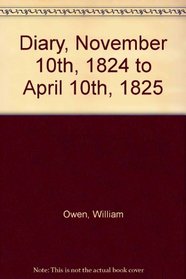 Diary of William Owen, from November 10, 1824 to April 20, 1825 (Reprints of Economic Classics)