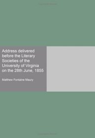 Address delivered before the Literary Societies of the University of Virginia on the 28th June, 1855
