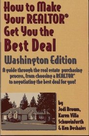 How to Make Your Realtor Get You the Best Deal, Washington: A Guide Through the Real Estate Purchasing Process, from Choosing a Realtor to Negotiating the Best Deal for You