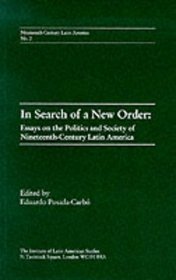 In Search of a New Order: Essays on the Politics and Society of Nineteenth Century Latin America (Nineteenth-century Latin America)