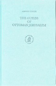 The Guilds of Ottoman Jerusalem (Ottoman Empire and Its Heritage, Vol. 21)
