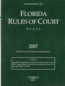 SUPPLEMENT TO FLORIDA RULES OF COURT STATE 2007 (2007 SUPPLEMENT)