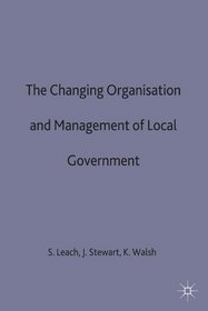 The Changing Organisation and Management of Local Government (Government Beyond the Centre S.)