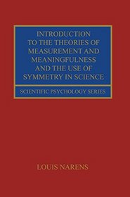 Introduction to the Theories of Measurement and Meaningfulness and the Use of Symmetry in Science (Scientific Psychology Series)