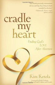 Cradle My Heart: Finding God's Love After Abortion