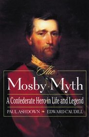 The Mosby Myth: A Confederate Hero in Life and Legend (American Crisis Series, No. 4)