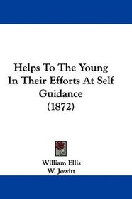 Helps To The Young In Their Efforts At Self Guidance (1872)