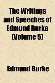 The Writings and Speeches of Edmund Burke (Volume 5)