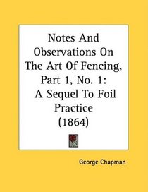 Notes And Observations On The Art Of Fencing, Part 1, No. 1: A Sequel To Foil Practice (1864)