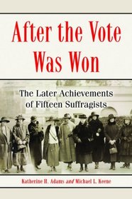 After the Vote Was Won: The Later Achievements of Fifteen Suffragists