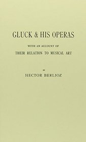 Gluck and His Operas: with an Account of Their Relation to Musical Art