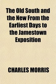 The Old South and the New From the Earliest Days to the Jamestown Exposition