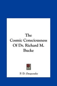 The Cosmic Consciousness Of Dr. Richard M. Bucke