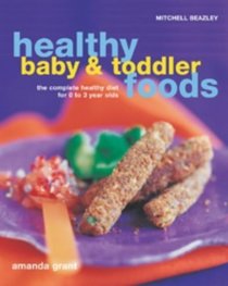 Healthy Baby and Toddler Foods: The Complete Healthy Diet for 0 to 3 Year Olds