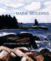 Maine Moderns: Art in Seguinland, 1900-1940 (Portland Museum of Art)