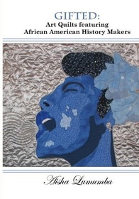 Gifted: Art Quilts Featuring African Amercan History Makers