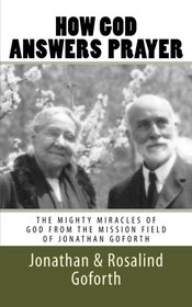 How God Answers Prayer: The Mighty Miracles Of God From The Mission Field Of Jonathan Goforth