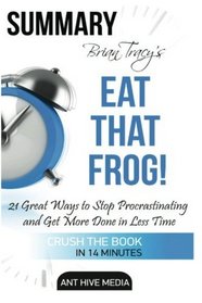 Brian Tracy's Eat That Frog: 21 Great Ways to Stop Procrastinating and Get More Done in Less Time Summary