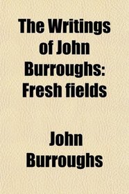 The Writings of John Burroughs: Fresh fields