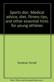 Sports doc: Medical advice, diet, fitness tips, and other essential hints for young athletes
