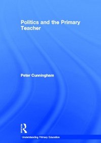 Politics and the Primary Teacher (Routledge Primary Education Series)