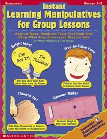 Instant Learning Manipulatives for Group Lessons: Easy-to-Make, Hands-On Tools That Help Kids Show What They Know - and Stay On Task