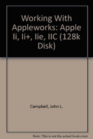 Working With Appleworks: Apple Ii, Ii+, Iie, IIC (128k Disk)