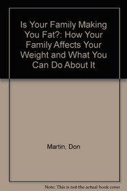 Is Your Family Making You Fat?: How Your Family Affects Your Weight and What You Can Do About It