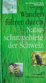 Wanderfuhrer durch 132 Naturschutzgebiete der Schweiz: Die schonsten Pro Natura Schutzgebiete (German Edition)