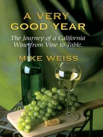 A Very Good Year: The Journey of a California Wine from Vine to Table (Thorndike Press Large Print Nonfiction Series)