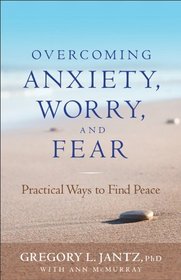 Overcoming Anxiety, Worry, and Fear: Practical Ways to Find Peace