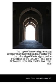 The hope of immortality: an essay incorporating the lectures delivered before the University of Cam