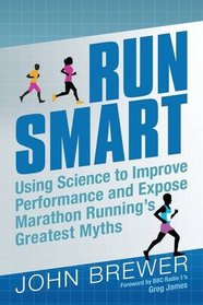 Run Smart: Using Science to Improve Performance and Expose Marathon Running's Greatest Myths