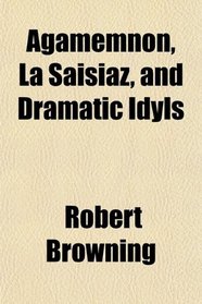 Agamemnon, La Saisiaz, and Dramatic Idyls