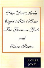 Stop Dat Moda/Eight Mile House/the German Girls: And Other Stories