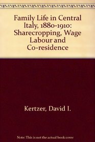 Family Life in Central Italy, 1880-1910: Sharecropping, Wage Labor, and Coresidence