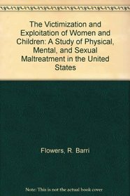 The Victimization and Exploitation of Women and Children: A Study of Physical, Mental and Sexual Maltreatment in the United States