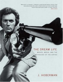 The Dream Life: Movies, Media, and the Mythology of the Sixties