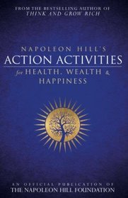 Napoleon Hill's Action Activities for Health, Wealth and Happiness: An Official Publication of The Napoleon Hill Foundation