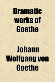 Dramatic works of Goethe