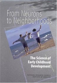 From Neurons to Neighborhoods : The Science of Early Childhood Development
