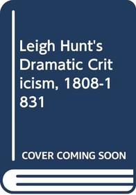Leigh Hunt's Dramatic Criticism, 1808-1831