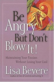 Be Angry [but Don't Blow It] imaintaining Your Passion Without Losing Your Cool/i