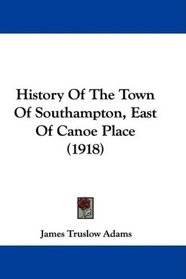 History Of The Town Of Southampton, East Of Canoe Place (1918)
