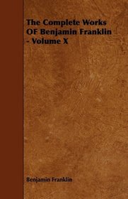 The Complete Works OF Benjamin Franklin - Volume X