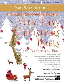 The Super Saxophone Book of Very Easy Christmas Duets for Teacher and Pupil: 20 Favourite Christmas Carols arranged with one Very Easy part, and the ... for Teacher and Pupil. All in easy keys.