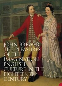 The Pleasures of the Imagination : English Culture in the Eighteenth Century